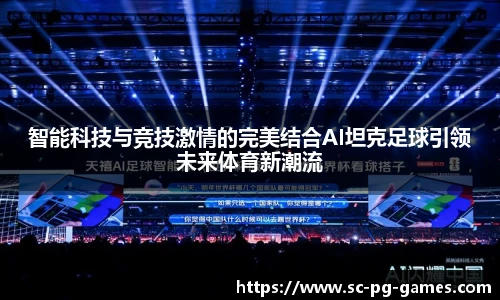 智能科技与竞技激情的完美结合AI坦克足球引领未来体育新潮流